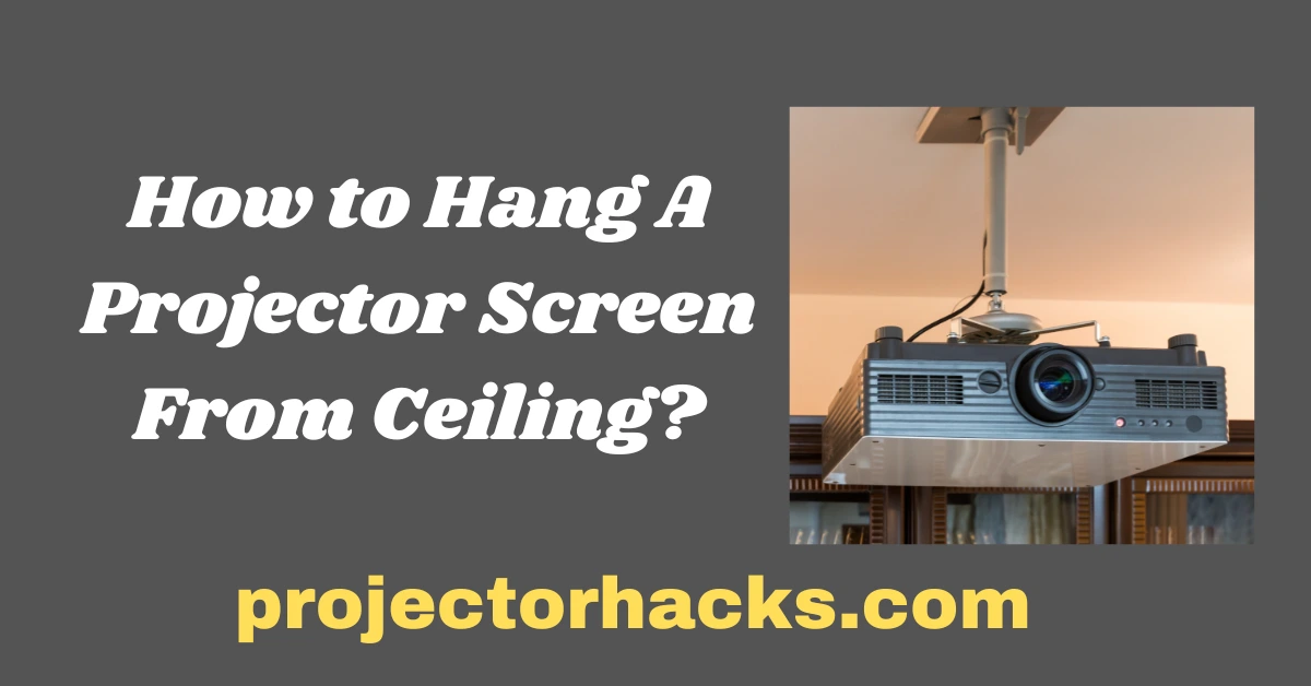 How to Hang Projector Screen from Ceiling