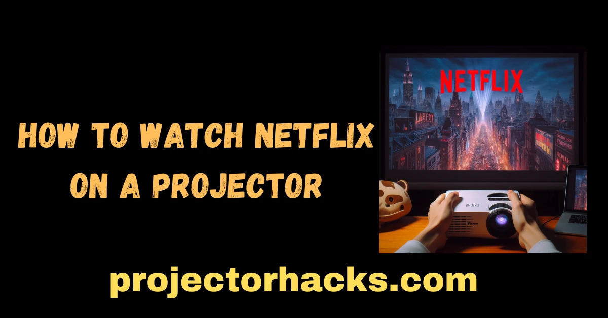 How to Watch Netflix on a Projector